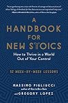 A Handbook for New Stoics: How to Thrive in a World Out of Your Controlโ52 Week-by-Week Lessons