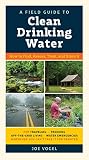 A Field Guide To Clean Drinking Water How To Find Assess Treat And Store It