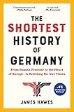 The Shortest History Of Germany From Julius Caesar To Angela Merkela Retelling For Our Times