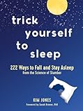 Trick Yourself To Sleep 222 Ways To Fall And Stay Asleep From The Science Of Slumber