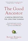 The Good Ancestor: A Radical Prescription for Long-Term Thinking
