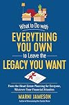 What to Do with Everything You Own to Leave the Legacy You Want