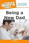 The Complete Idiot's Guide to Being a New Dad (Idiot's Guides)
