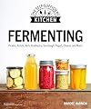 Fermenting: Pickles, Kimchi, Kefir, Kombucha, Sourdough, Yogurt, Cheese and More! (The Self-Sufficient Kitchen)