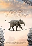 Producer to Producer -3rd edition: A Step- by- Step Guide to Low Budget Independent Film Producing