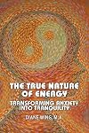 The True Nature of Energy: Transforming Anxiety Into Tranquility (Modern Spirituality)