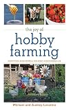 The Joy of Hobby Farming: Grow Food, Raise Animals, and Enjoy a Sustainable Life (The Joy of Series)