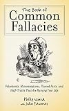 The Book of Common Fallacies: Falsehoods, Misconceptions, Flawed Facts, and Half-Truths That Are Ruining Your Life