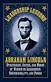 Leadership Lessons of Abraham Lincoln: Strategies, Advice, and Words of Wisdom on Leadership, Responsibility, and Power