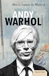 How to Analyze the Works of Andy Warhol (Essential Critiques)