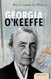 How To Analyze The Works Of Georgia Okeeffe Essential Critiques