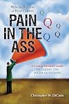 How to Become a Really Good Pain in the Ass: A Critical Thinker's Guide to Asking the Right Questions
