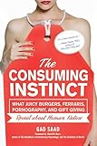The Consuming Instinct What Juicy Burgers Ferraris Pornography And Gift Giving Reveal About Human Nature