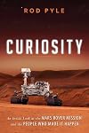 Curiosity: An Inside Look at the Mars Rover Mission and the People Who Made It Happen