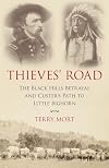 Thieves' Road: The Black Hills Betrayal and Custer's Path to Little Bighorn