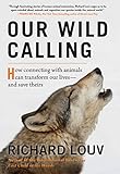 Our Wild Calling How Connecting With Animals Can Transform Our Livesand Save Theirs