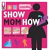 Show Mom How (Parenting Magazine): The Handbook for the Brand-New Mom