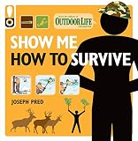 Show Me How To Survive Outdoor Life The Handbook For The Modern Hero