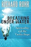 Breathing Under Water: Spirituality and the Twelve Steps