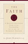 The Faith: A Question-and-Answer Guide to the Catechism of the Catholic Church