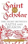 The Saint vs. the Scholar: The Fight between Faith and Reason