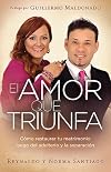 El Amor que Triunfa: C&oacute;mo restaurar tu matrimonio luego del adulterio y la separaci&oacute;n (Spanish Edition)