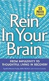 Rein In Your Brain : From Impulsivity to Thoughtful Living in Recovery
