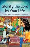 Glorify the Lord by Your Life: Catholic Social Teaching and the Liturgy