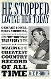 He Stopped Loving Her Today: George Jones, Billy Sherrill, and the Pretty-Much Totally True Story of the Making of the Greatest Country Record of All Time