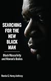 Searching for the New Black Man: Black Masculinity and Women's Bodies (Margaret Walker Alexander Series in African American Studies)