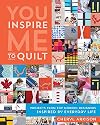 You Inspire Me to Quilt: Projects from Top Modern Designers Inspired by Everyday Life