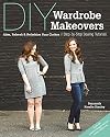 DIY Wardrobe Makeovers: Alter, Refresh & Refashion Your Clothes • Step-by-Step Sewing Tutorials