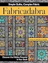 Fabricadabra - Simple Quilts, Complex Fabric: Discover the Hidden Potential in Your Stash