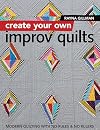 Create Your Own Improv Quilts: Modern Quilting with No Rules & No Rulers