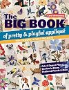The Big Book of Pretty & Playful Appliqué: 150 Designs, 4 Quilt Projects Cats & Dogs at Play, Gardens in Bloom, Feathered Friends & More