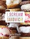 I Scream Sandwich: Inspired Recipes for the Ultimate Frozen Treat