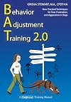Behavior Adjustment Training 2.0: New Practical Techniques for Fear, Frustration, and Aggression in Dogs
