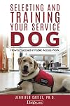 Selecting and Training Your Service Dog: How to Succeed in Public Access Work