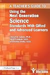 A Teacher's Guide to Using the Next Generation Science Standards with Gifted and Advanced Learners