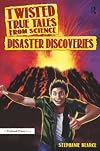 Twisted True Tales From Science: Disaster Discoveries