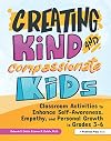 Creating Kind and Compassionate Kids: Classroom Activities to Enhance Self-Awareness, Empathy, and Personal Growth in Grades 3-6