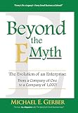 Beyond The Emyth The Evolution Of An Enterprise From A Company Of One To A Company Of 1000