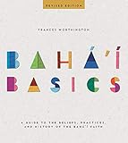 Bahai Basics A Guide To The Beliefs Practices And History Of The Bahai Faith