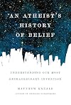 An Atheist's History of Belief: Understanding Our Most Extraordinary Invention