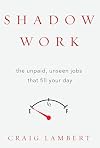 Shadow Work: The Unpaid, Unseen Jobs That Fill Your Day