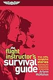 The Flight Instructors Survival Guide True Witty Insightful Stories Illustrating The Fundamentals Of Instructing