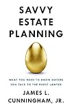 Savvy Estate Planning What You Need To Know Before You Talk To The Right Lawyer