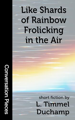 Like Shards of Rainbow Frolicking in the Air book cover