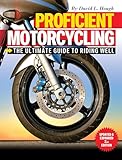 Proficient Motorcycling The Ultimate Guide To Riding Well Updated Expanded 2nd Edition Companionhouse Books The Musthave Manual Confront Fears Sharpen Handling Skills Learn To Ride Safely