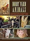 Hobby Farm Animals: A Comprehensive Guide to Raising Beef Cattle, Chickens, Ducks, Goats, Pigs, Rabbits, and Sheep (CompanionHouse Books) Breed Selection, Behavior, Health Care, Breeding, and More